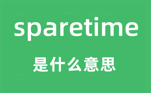 sparetime是什么意思,sparetime怎么讀,中文翻譯是什么