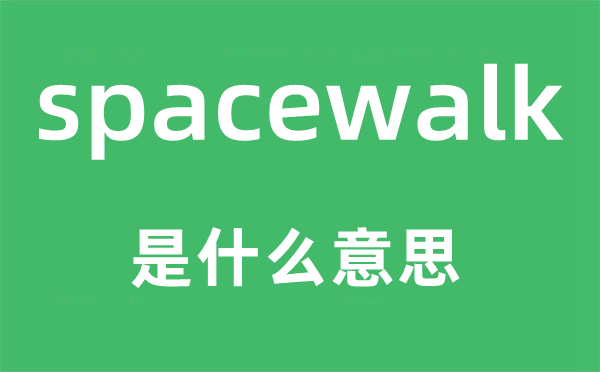 spacewalk是什么意思,spacewalk怎么讀,中文翻譯是什么