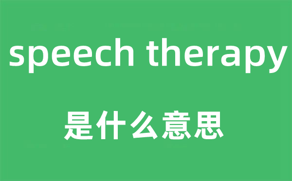 speech therapy是什么意思,中文翻譯是什么
