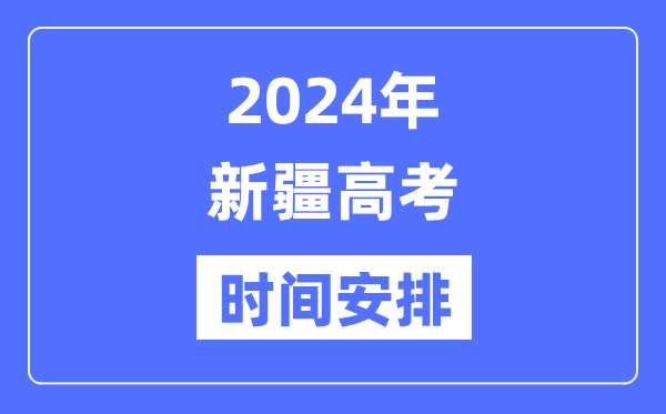 2024年新疆高考時間安排,新疆高考各科目時間安排表