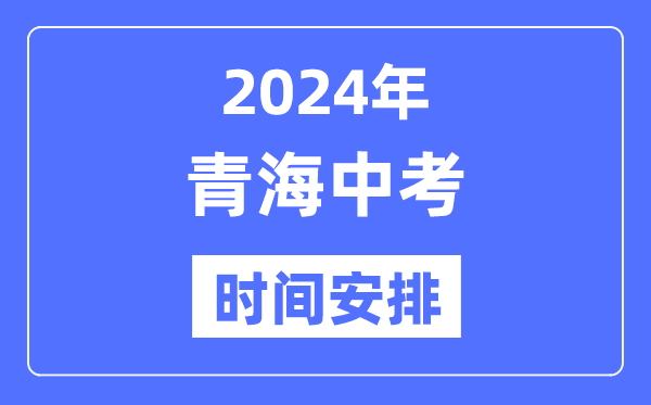 2024年青海中考時間,青海中考各科具體時間安排表