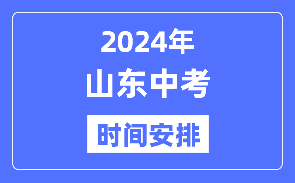 2024年山東中考時間,山東中考各科具體時間安排表
