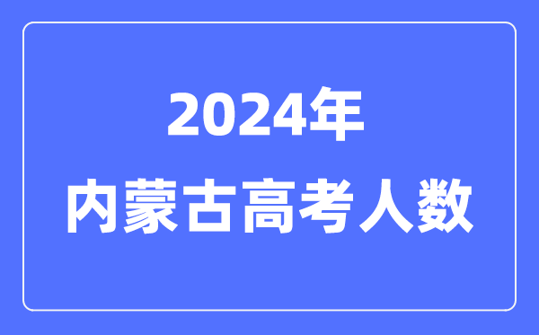 2024年內(nèi)蒙古高考人數(shù)多少(歷年內(nèi)蒙古高考人數(shù)統(tǒng)計)
