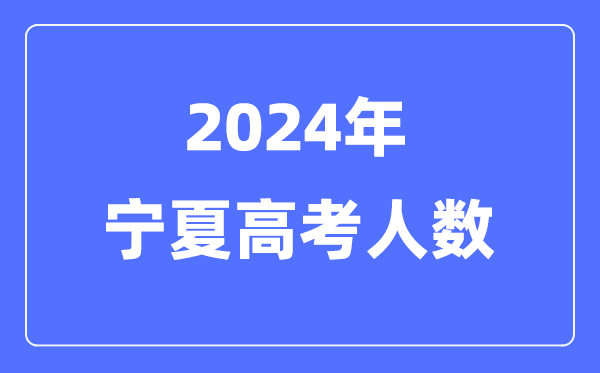 2024年寧夏高考人數多少(歷年寧夏高考人數統計)