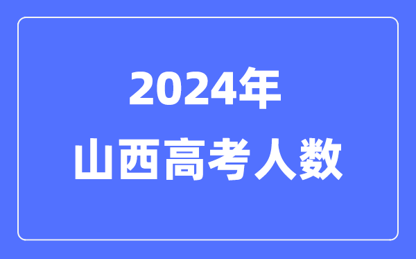 2024年山西高考人數(shù)多少(歷年山西高考人數(shù)統(tǒng)計)
