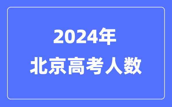 2024年北京高考人數多少(歷年北京高考人數統計)