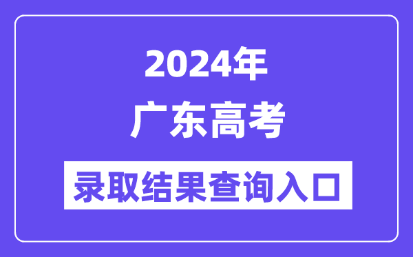 2024年廣東高考錄取結果查詢入口(https://eea.gd.gov.cn/)