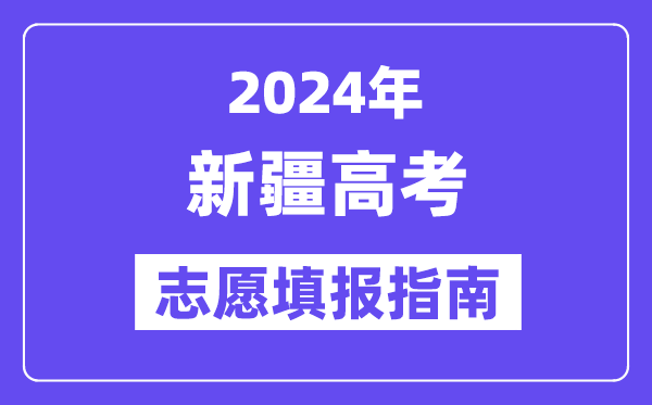2024新疆高考志愿填報怎么填報,最全高考志愿填報指南