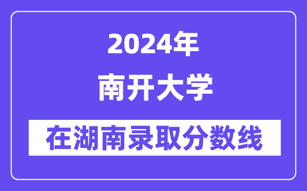 南開大學2024年在湖南錄取分數線一覽表（2025年參考）