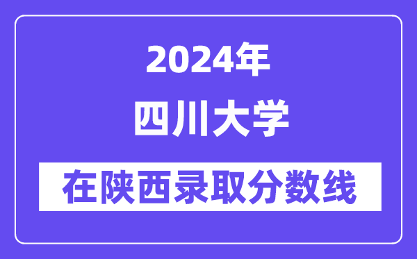 四川大學2024年在陜西錄取分數(shù)線一覽表(2025年參考)