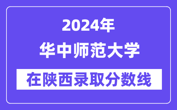 華中師范大學2024年在陜西錄取分數線一覽表(2025年參考)
