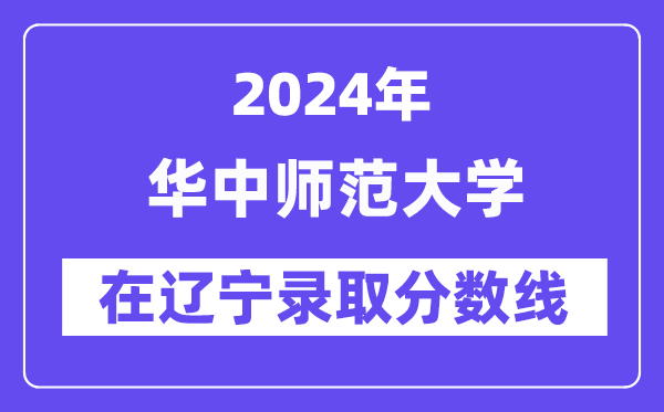 華中師范大學2024年在遼寧錄取分數線一覽表（2025年參考）