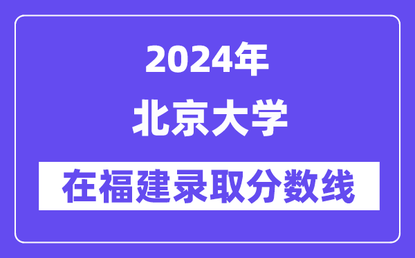 北京大學2024年在福建錄取分數線一覽表(2025年參考)