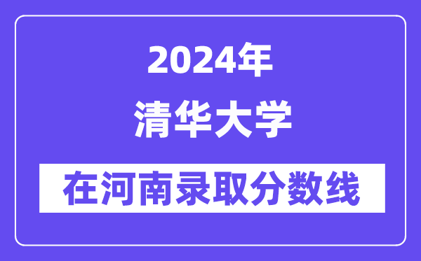 清華大學(xué)2024年在河南錄取分?jǐn)?shù)線一覽表（2025年參考）