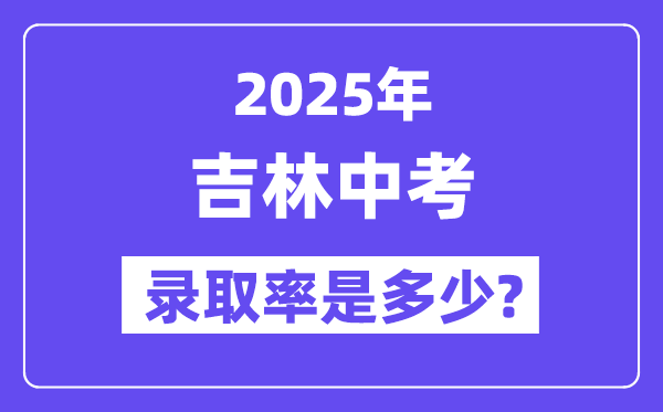吉林中考難嗎,2025年吉林中考錄取率是多少?