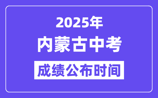 2025內蒙古各地中考成績公布時間,具體幾月幾號可以查分？