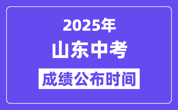 2025山東各地中考成績公布時間,具體幾月幾號可以查分?