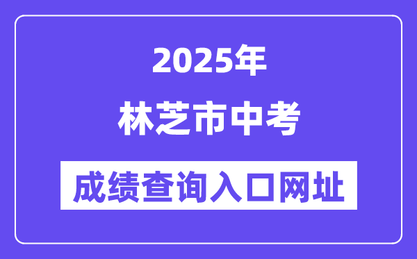 2025林芝市中考成績查詢入口網址(http://xxcx.zsks.edu.xizang.gov.cn:8082)