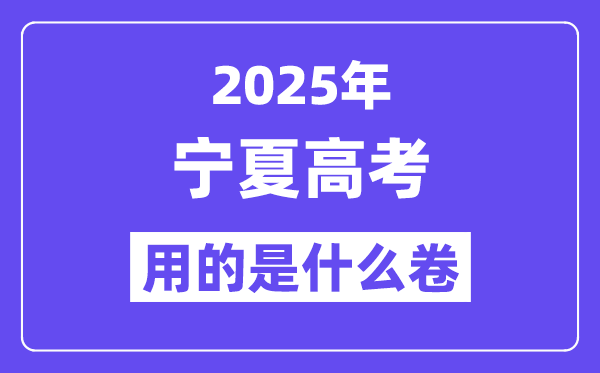 2025年寧夏高考用的是什么卷,寧夏高考試卷是全國(guó)幾卷?
