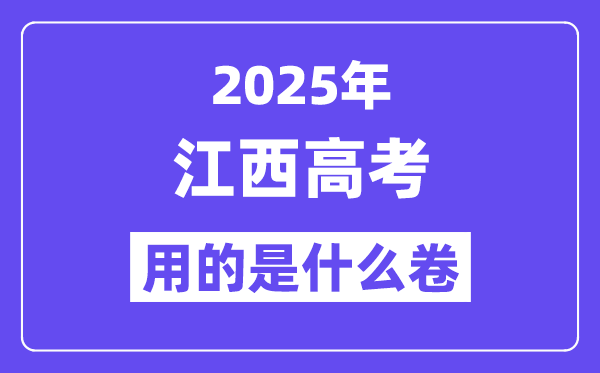 2025年江西高考用的是什么卷,江西高考試卷是全國幾卷?