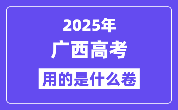 2025年廣西高考用的是什么卷,廣西高考試卷是全國幾卷？