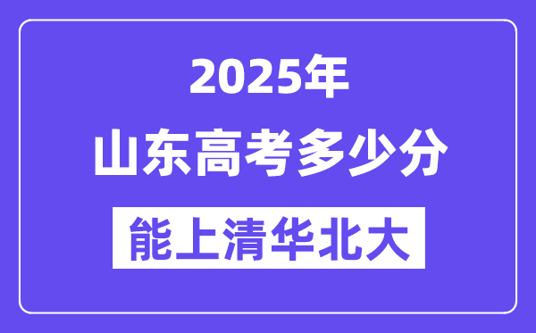 2025山東高考多少分能上清華北大?(含2024年最低分)