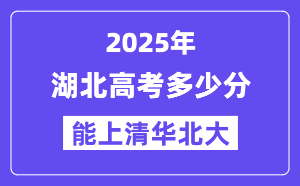 2025湖北高考多少分能上清華北大？(含2024年最低分)