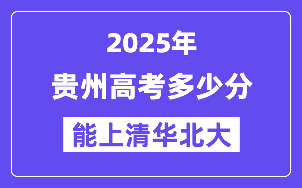 2025貴州高考多少分能上清華北大？(含2024年最低分)