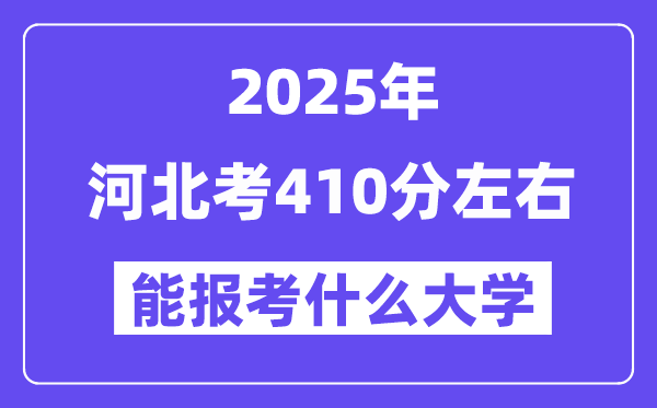 2025年河北考410分左右能報考上什么大學?附位次排名對照表