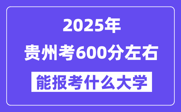 2025年貴州考600分左右能報(bào)考上什么大學(xué)?附位次排名對(duì)照表