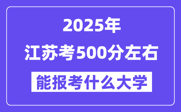2025年江蘇考500分左右能報考上什么大學?附位次排名對照表