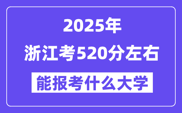 2025年浙江考520分左右能報考上什么大學?附位次排名對照表