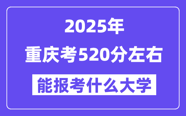 2025年重慶考520分左右能報考上什么大學?附位次排名對照表