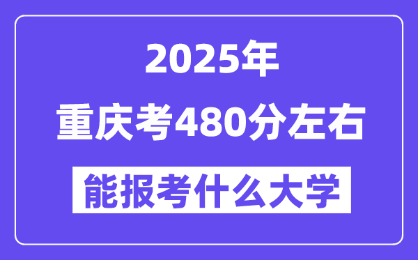 2025年重慶考480分左右能報考上什么大學?附位次排名對照表