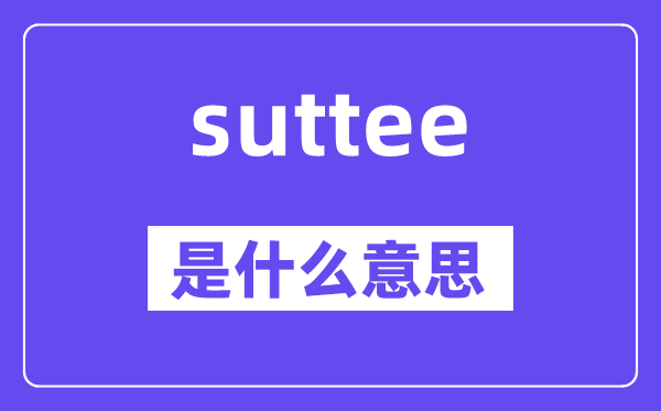 suttee是什么意思,suttee怎么讀,中文翻譯是什么