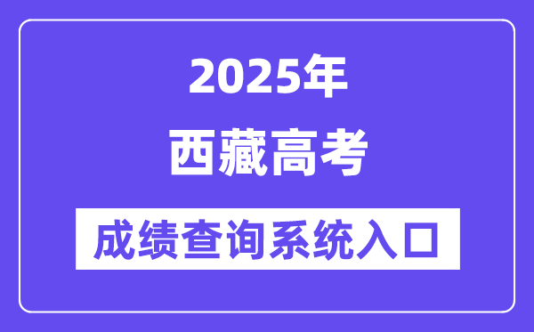 2025西藏高考成績(jī)查詢系統(tǒng)入口（http://xxcx.zsks.edu.xizang.gov.cn:8082）