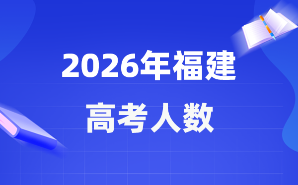 2026年福建高考人數大概是多少,福建歷年高考人數統計表