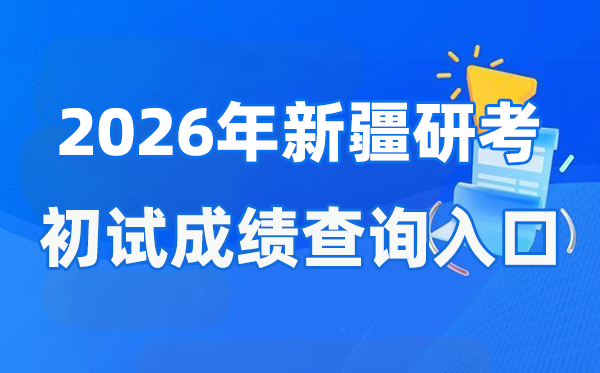 2026年新疆碩士研究生初試成績查詢入口(https://www.xjzk.gov.cn/)