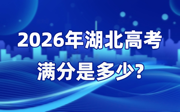 2026年湖北高考滿分是多少,湖北高考各科目分值設(shè)置