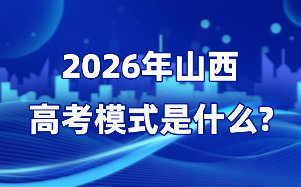 2026年山西高考模式是什么,是3+1+2模式嗎？