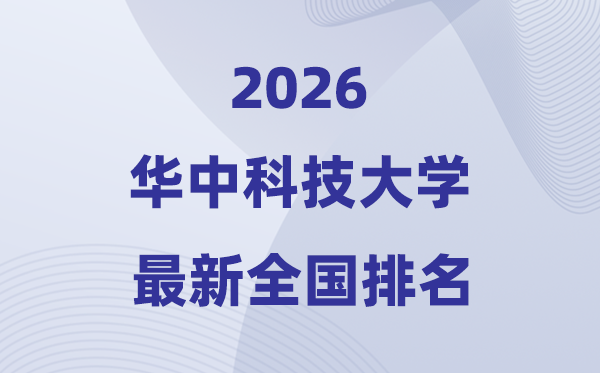 2026華中科技大學全國排名第幾(華科最新排行榜)