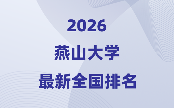 2026燕山大學排名全國第幾位(最新排行榜)