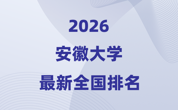 2026安徽大學排名全國第幾位(最新排行榜)