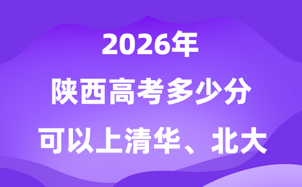 2026陜西高考多少分可以上清華北大?附最低分數線