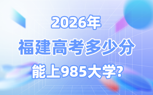 福建2026高考多少分能上985大學？附各校最低錄取分數線