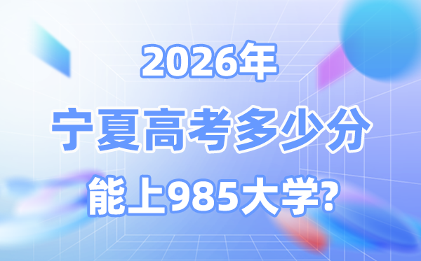 2026寧夏高考多少分能上985？附各校最低錄取分數線