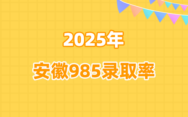 2025年安徽高考985錄取率是多少（2026參考）