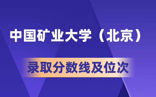 中國礦業大學(北京)在各省的錄取分數線及位次,2026高考多少分能上?
