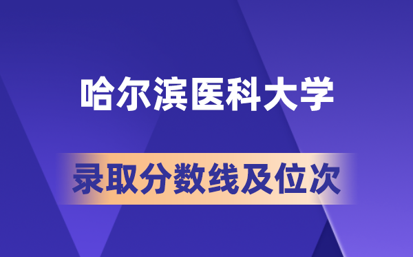 哈爾濱醫(yī)科大學(xué)在各省的錄取分?jǐn)?shù)線及位次,2026屆高考生多少分能上?