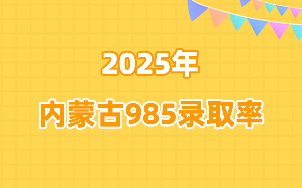 內蒙古2025高考985錄取率是多少（2026參考）